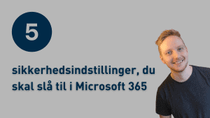 5 sikkerhedsindstillinger du skal slå til i microsoft 365