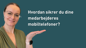 Hvordan sikrer du dine medarbejderes mobiltelefoner