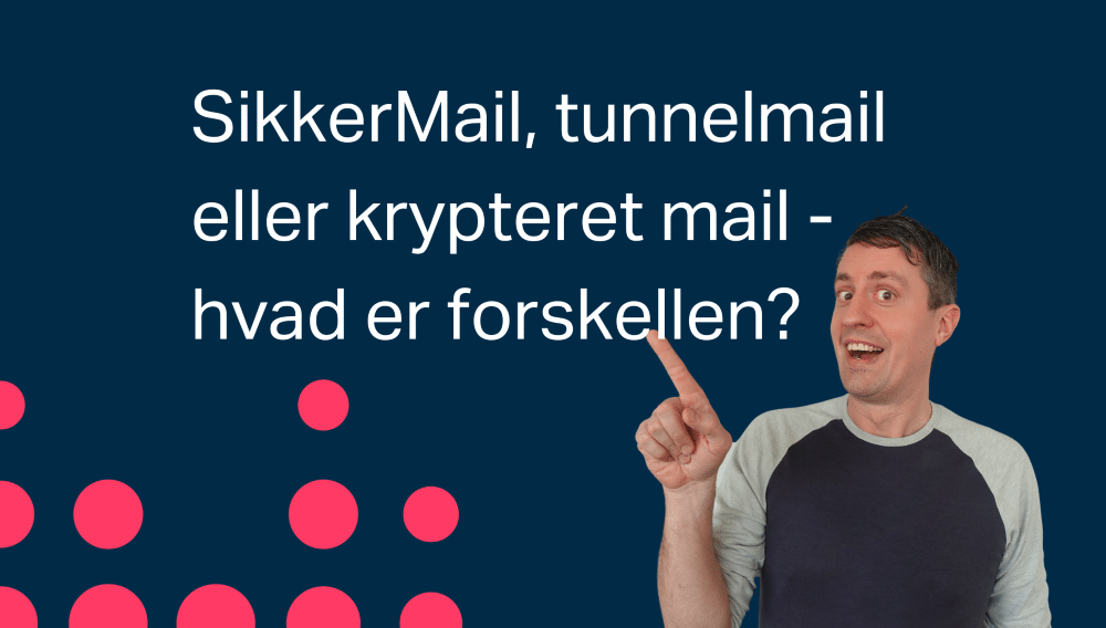 SikkerMail, tunnelmail eller krypteret mail - hvad er forskellen?